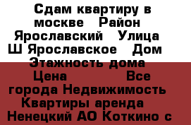 Сдам квартиру в москве › Район ­ Ярославский › Улица ­ Ш.Ярославское › Дом ­ 10 › Этажность дома ­ 9 › Цена ­ 30 000 - Все города Недвижимость » Квартиры аренда   . Ненецкий АО,Коткино с.